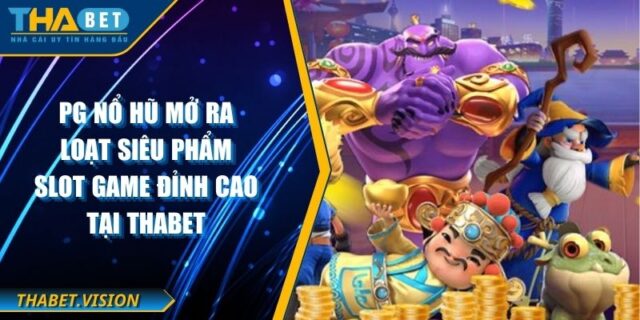 PG Nổ Hũ Mở Ra Loạt Siêu Phẩm Slot Game Đỉnh Cao Tại THABET